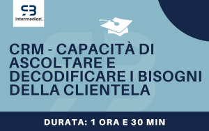CRM Capacità di ascoltare e decodificare i bisogni della clientela